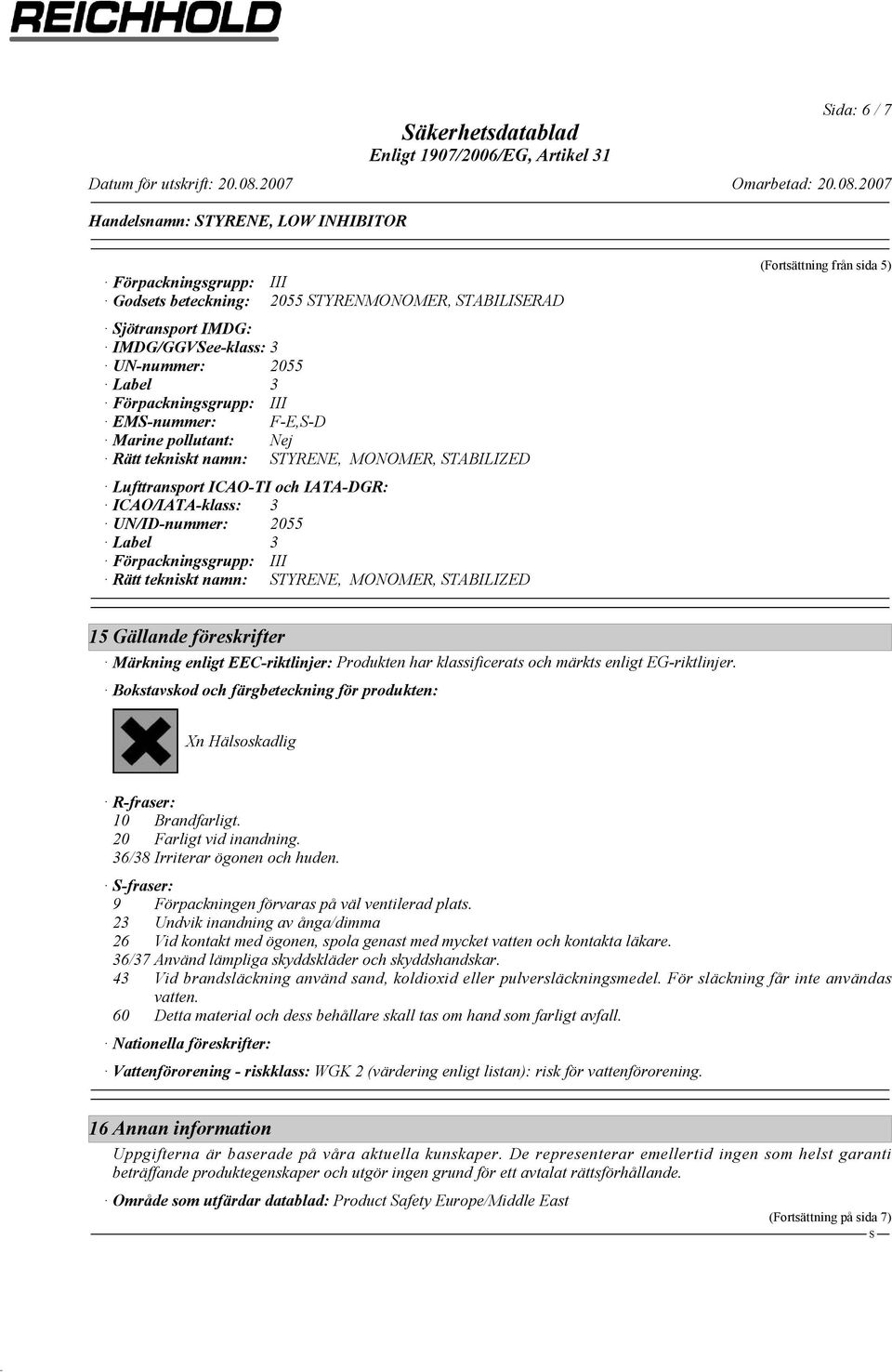 Förpackningsgrupp: III Rätt tekniskt namn: TYRENE, MONOMER, TABILIZED (Fortsättning från sida 5) 15 Gällande föreskrifter Märkning enligt EEC-riktlinjer: Produkten har klassificerats och märkts