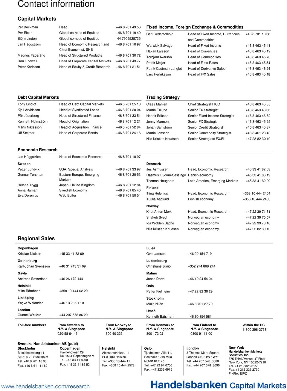 Head of Equity & Credit Research +46 8 701 21 51 Fixed Income, Foreign Exchange & Commodities Carl Cederschiöld Head of Fixed Income, Currencies +46 8 701 10 38 and Commodities Warwick Salvage Head