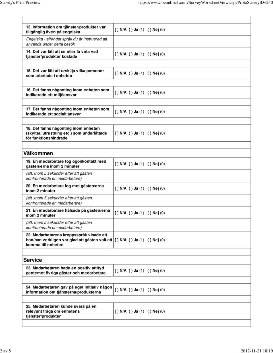 Det fanns någonting inom enheten som indikerade ett miljöansvar 17. Det fanns någonting inom enheten som indikerade ett socialt ansvar 18. Det fanns någonting inom enheten (skyltar, utrustning etc.