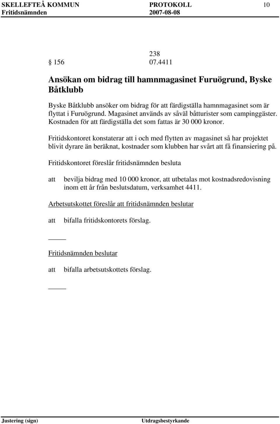 Magasinet används av såväl båtturister som campinggäster. Kostnaden för färdigställa det som fas är 30 000 kronor.