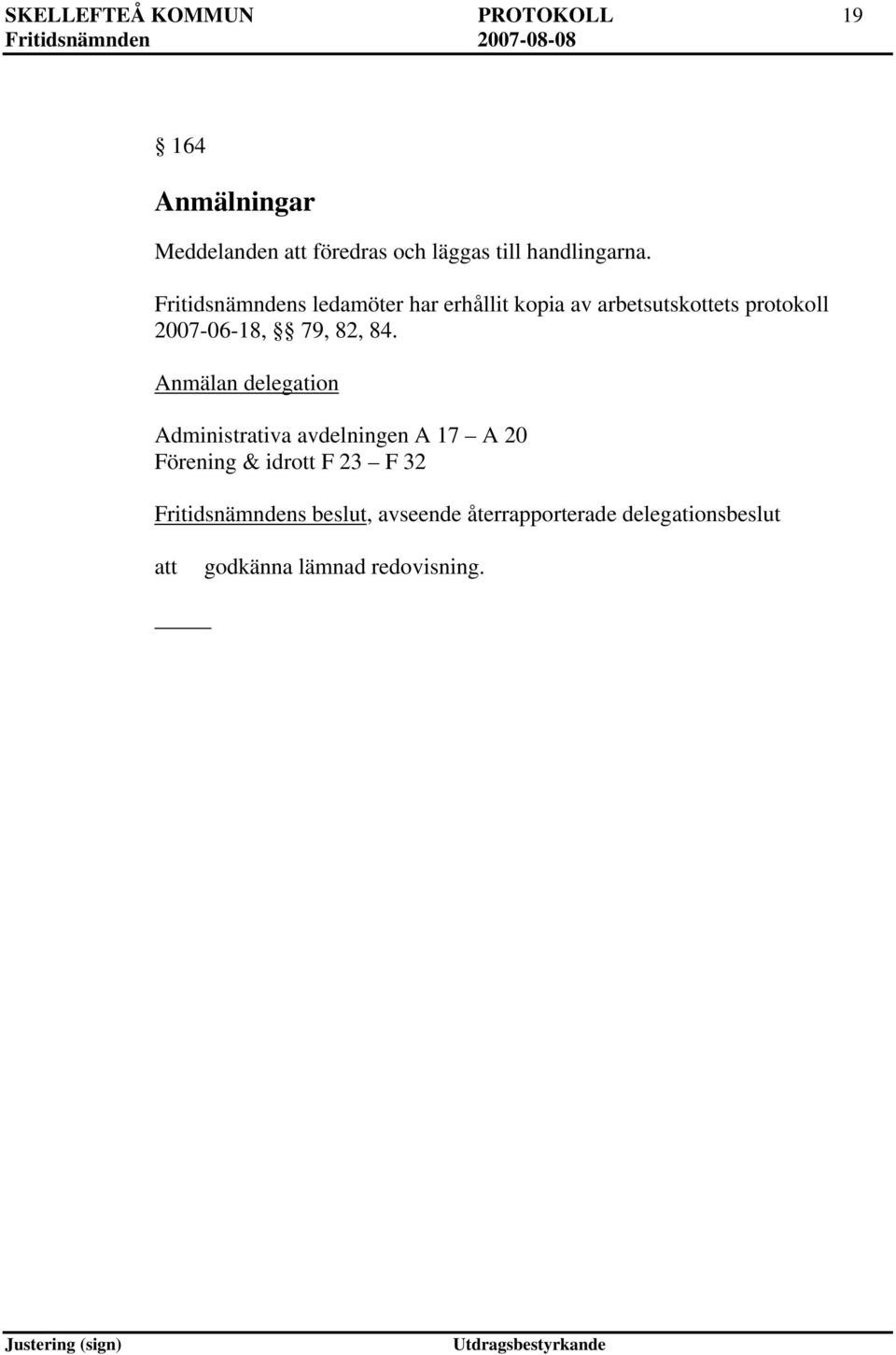 Fritidsnämndens ledamöter har erhållit kopia av arbetsutskottets protokoll 2007-06-18, 79, 82,