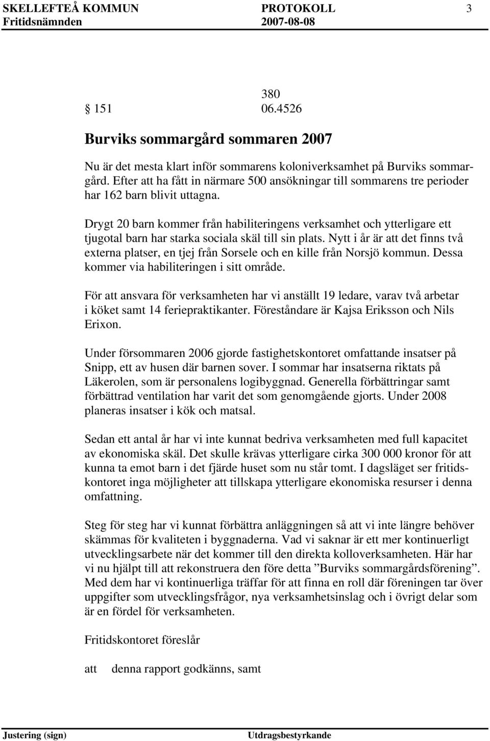 Drygt 20 barn kommer från habiliteringens verksamhet och ytterligare ett tjugotal barn har starka sociala skäl till sin plats.