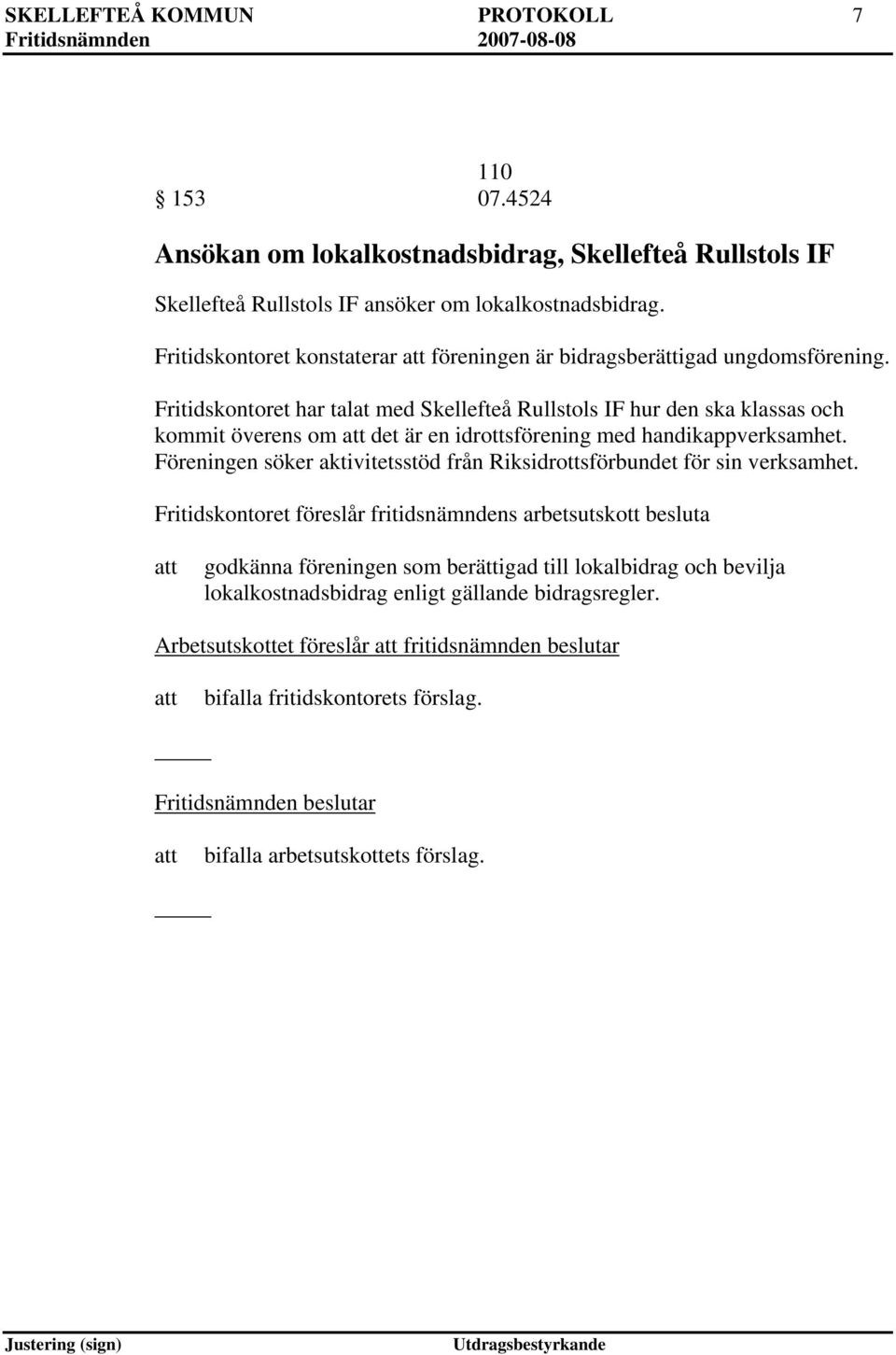 Fritidskontoret har talat med Skellefteå Rullstols IF hur den ska klassas och kommit överens om det är en idrottsförening med handikappverksamhet.