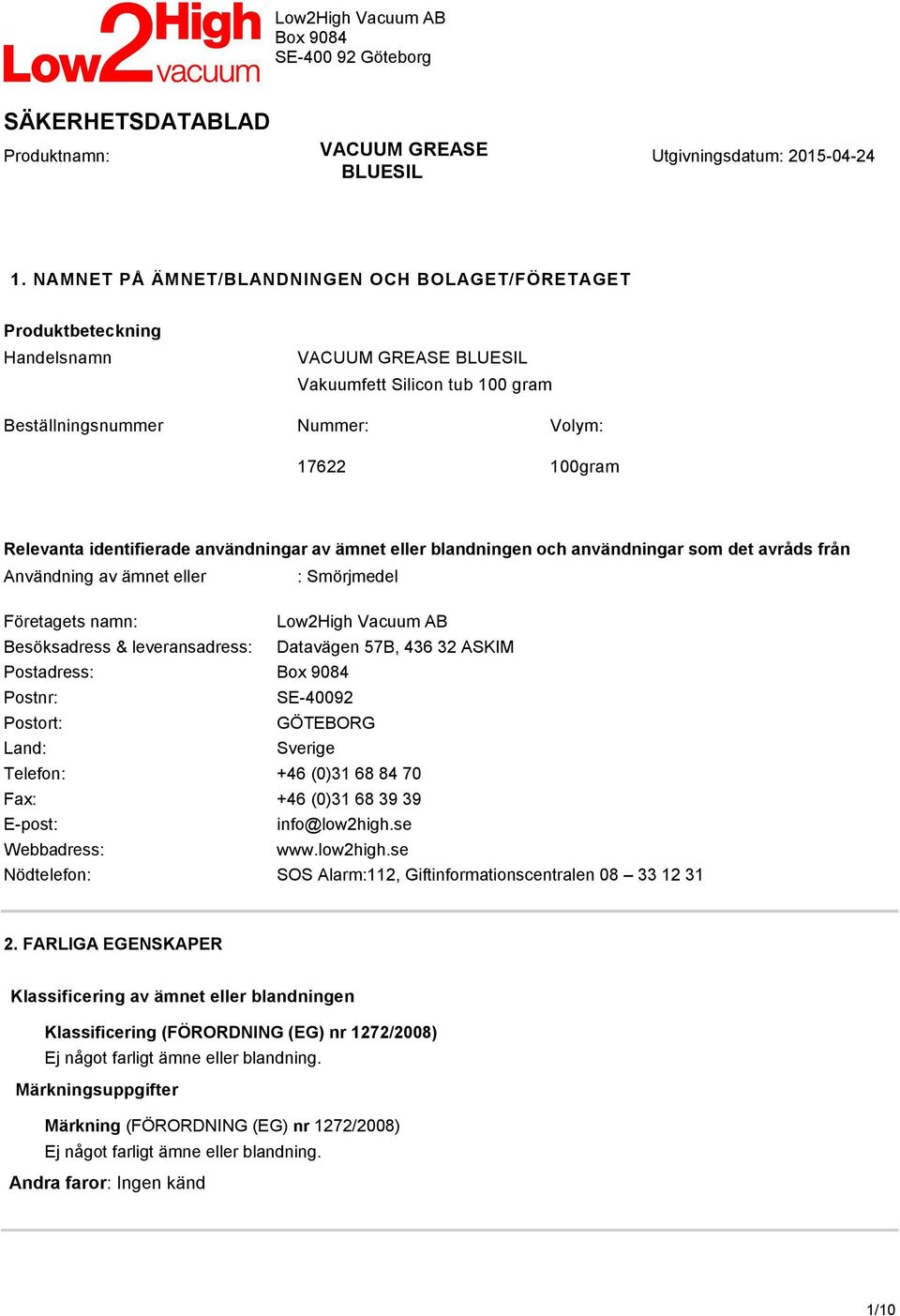 Datavägen 57B, 436 32 ASKIM Postadress: Postnr: SE-40092 Postort: GÖTEBORG Land: Sverige Telefon: +46 (0)31 68 84 70 Fax: +46 (0)31 68 39 39 E-post: info@low2high.