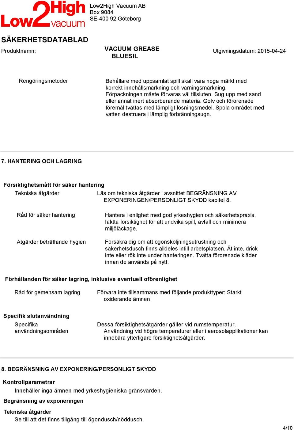 HANTERING OCH LAGRING Försiktighetsmått för säker hantering Tekniska åtgärder Läs om tekniska åtgärder i avsnittet BEGRÄNSNING AV EXPONERINGEN/PERSONLIGT SKYDD kapitel 8.