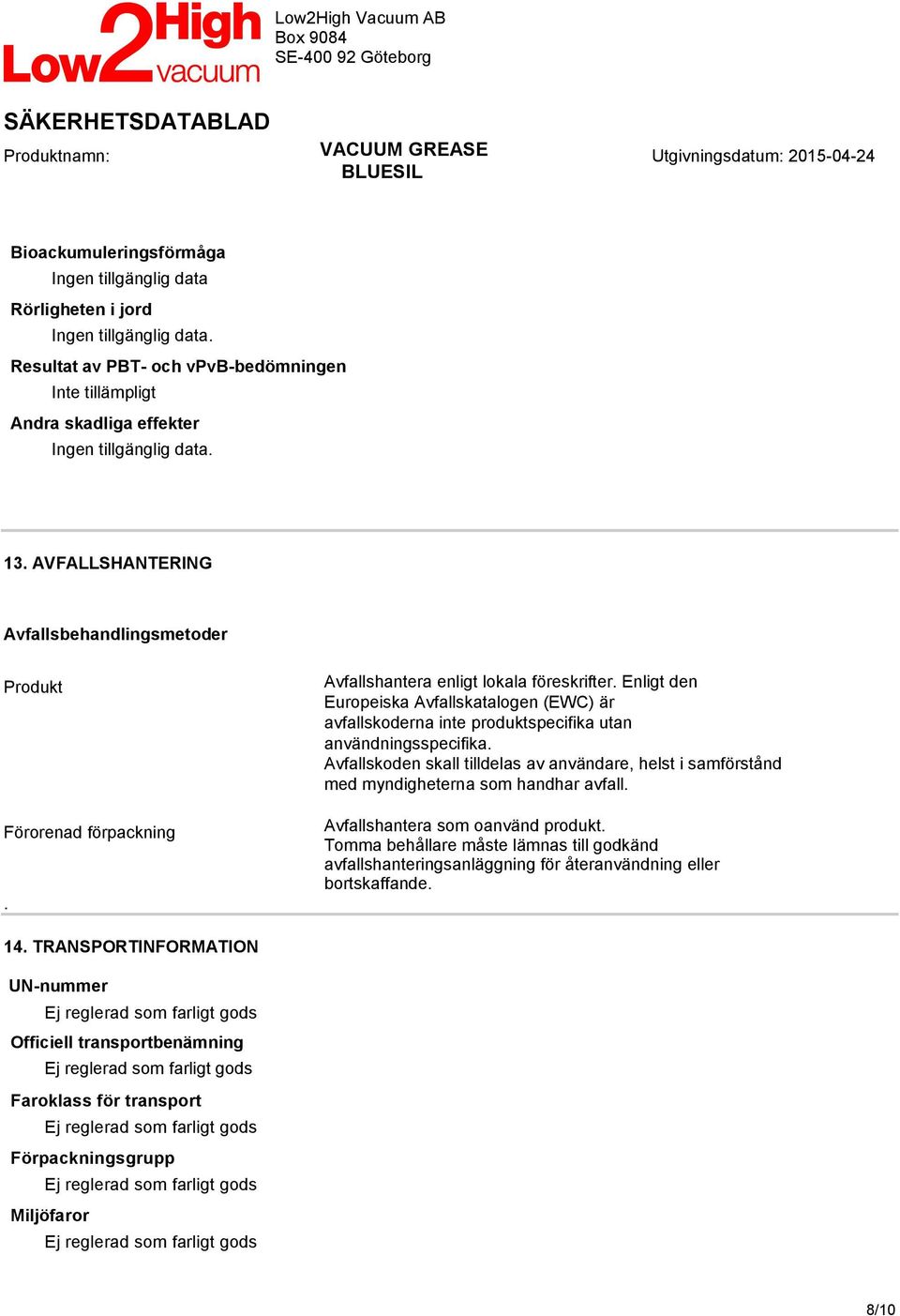 Enligt den Europeiska Avfallskatalogen (EWC) är avfallskoderna inte produktspecifika utan användningsspecifika.