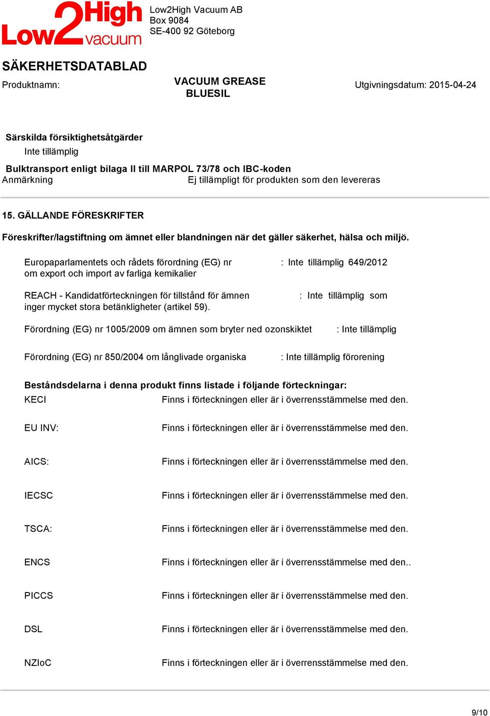 Europaparlamentets och rådets förordning (EG) nr : Inte tillämplig 649/2012 om export och import av farliga kemikalier REACH - Kandidatförteckningen för tillstånd för ämnen inger mycket stora