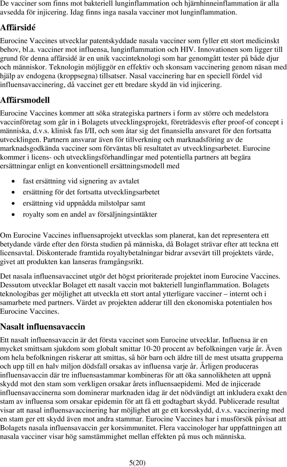 Innovationen som ligger till grund för denna affärsidé är en unik vaccinteknologi som har genomgått tester på både djur och människor.