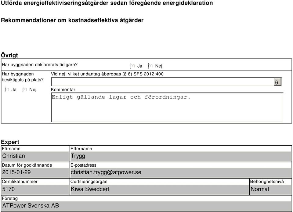 i Ja Nej Ja i Nej Vid nej, vilket undantag åberopas ( 6) SFS 2012:400 Kommentar Enligt gällande lagar och förordningar.