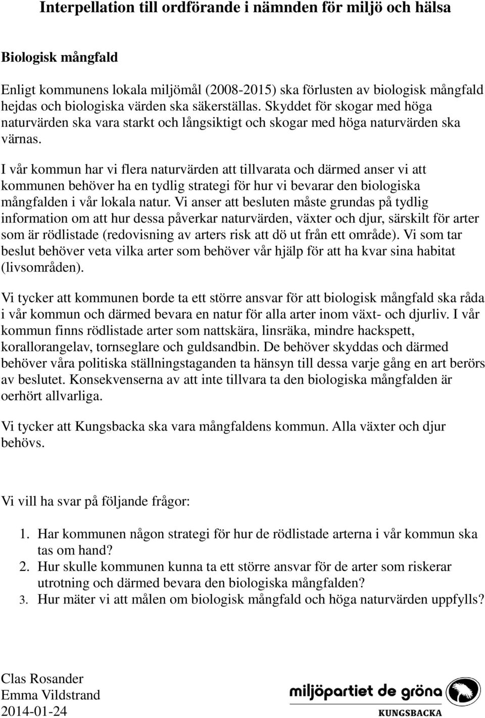 I vår kommun har vi flera naturvärden att tillvarata och därmed anser vi att kommunen behöver ha en tydlig strategi för hur vi bevarar den biologiska mångfalden i vår lokala natur.