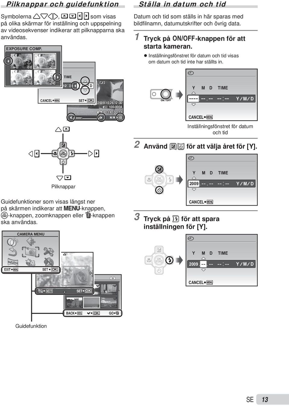 1 Tryck på n-knappen för att starta kameran. Inställningsfönstret för datum och tid visas om datum och tid inte har ställts in. X Y M D TIME CANCEL MENU SET OK 2009.10.