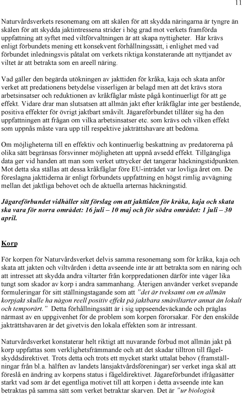 Här krävs enligt förbundets mening ett konsekvent förhållningssätt, i enlighet med vad förbundet inledningsvis påtalat om verkets riktiga konstaterande att nyttjandet av viltet är att betrakta som en