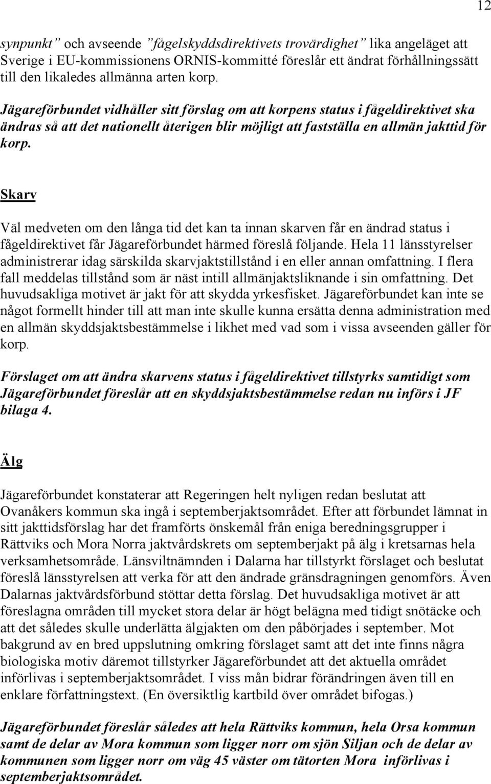 12 Skarv Väl medveten om den långa tid det kan ta innan skarven får en ändrad status i fågeldirektivet får Jägareförbundet härmed föreslå följande.