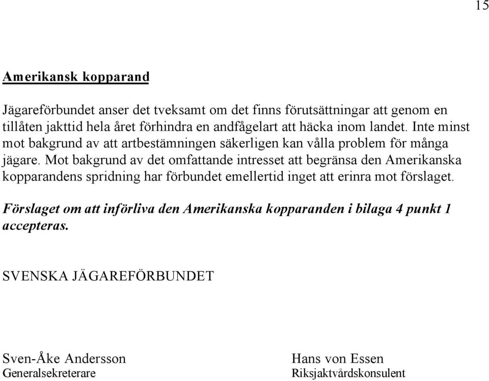 Mot bakgrund av det omfattande intresset att begränsa den Amerikanska kopparandens spridning har förbundet emellertid inget att erinra mot förslaget.