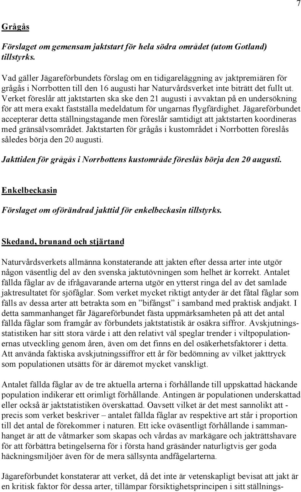 Verket föreslår att jaktstarten ska ske den 21 augusti i avvaktan på en undersökning för att mera exakt fastställa medeldatum för ungarnas flygfärdighet.