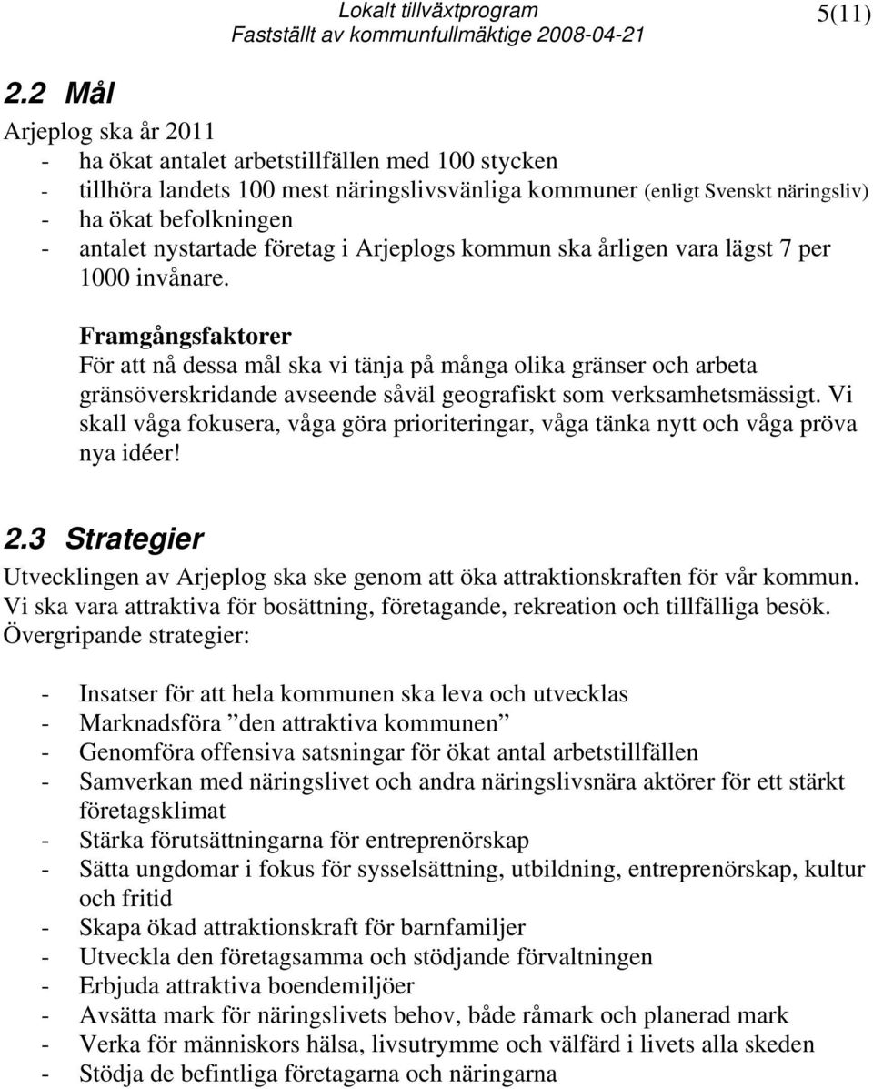 nystartade företag i Arjeplogs kommun ska årligen vara lägst 7 per 1000 invånare.