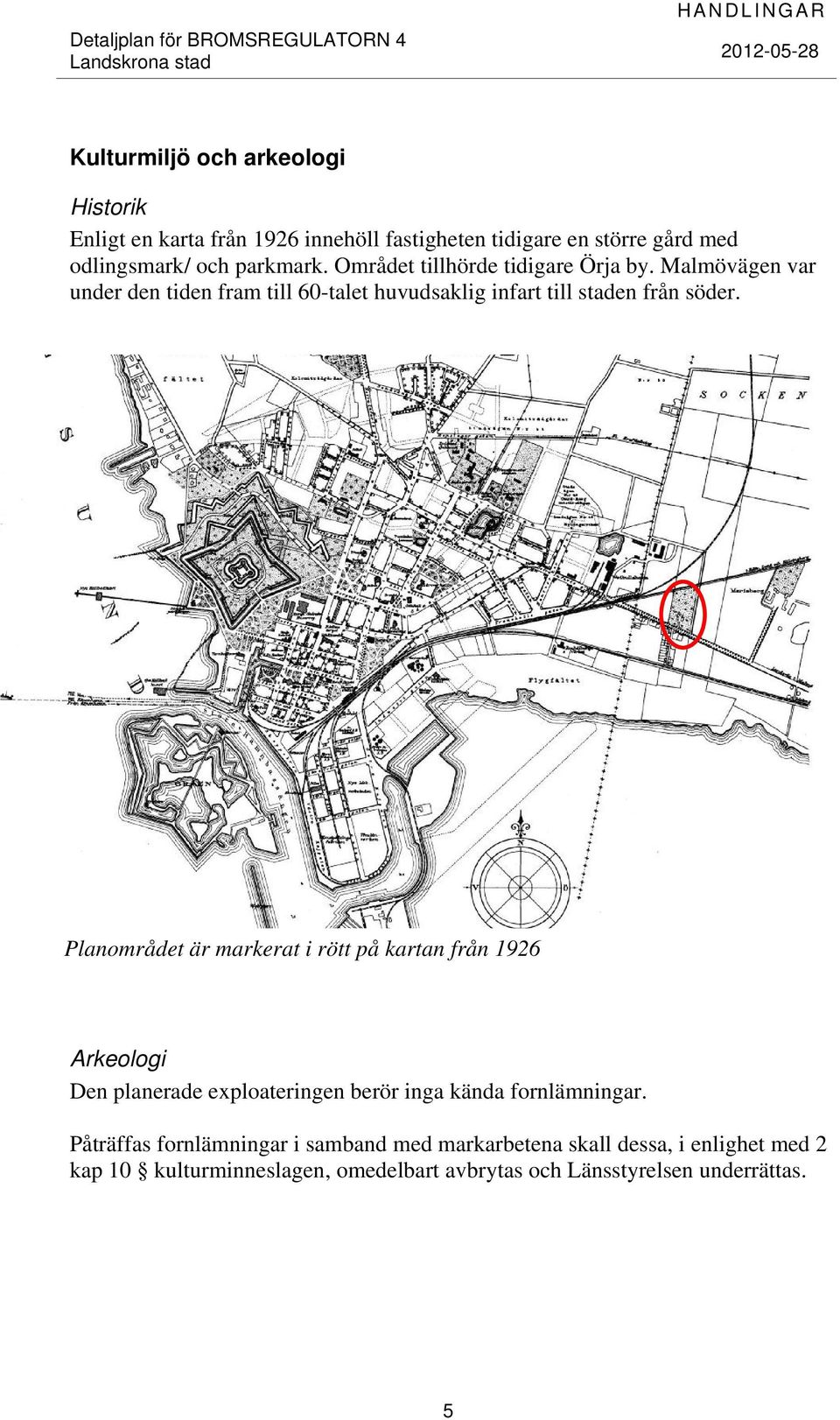 Planområdet är markerat i rött på kartan från 1926 Arkeologi Den planerade exploateringen berör inga kända fornlämningar.