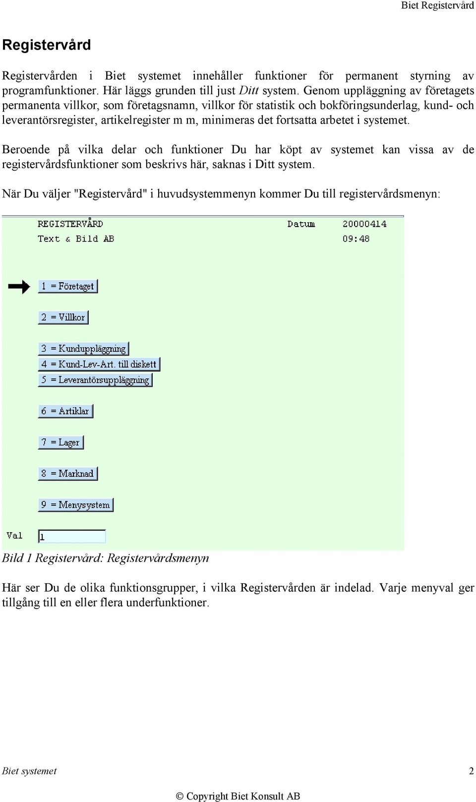 arbetet i systemet. Beroende på vilka delar och funktioner Du har köpt av systemet kan vissa av de registervårdsfunktioner som beskrivs här, saknas i Ditt system.