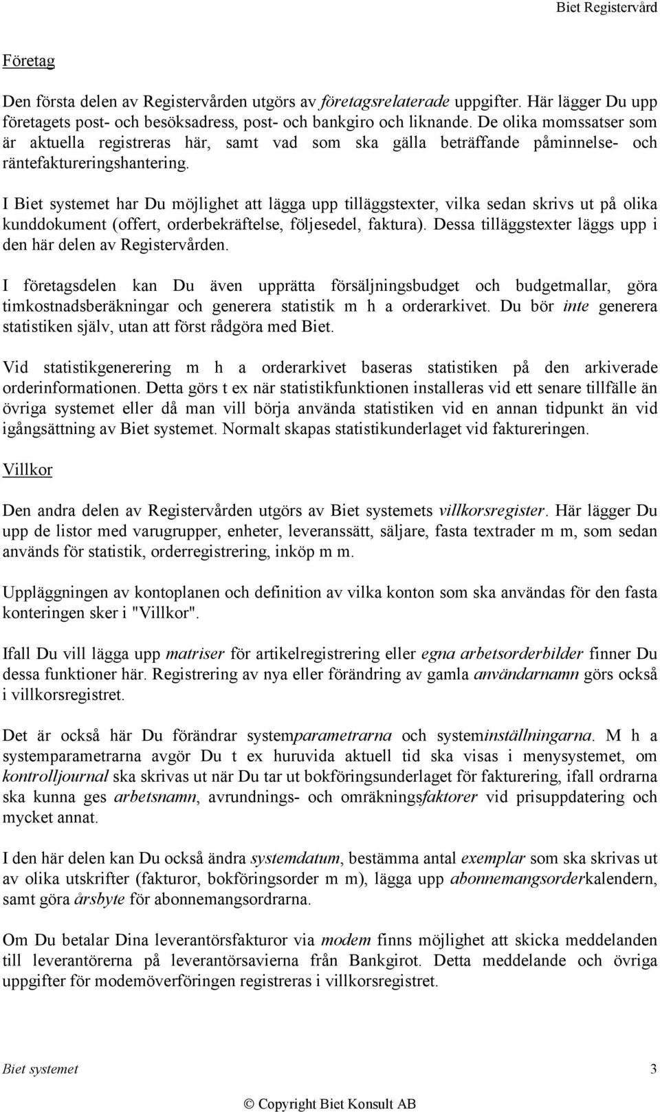 I Biet systemet har Du möjlighet att lägga upp tilläggstexter, vilka sedan skrivs ut på olika kunddokument (offert, orderbekräftelse, följesedel, faktura).