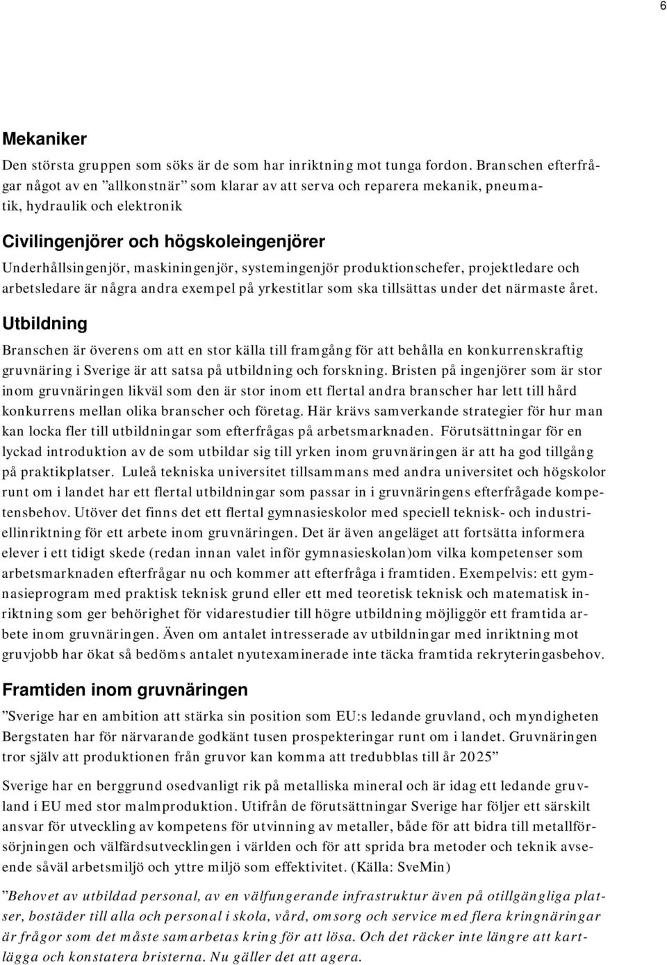 maskiningenjör, systemingenjör produktionschefer, projektledare och arbetsledare är några andra exempel på yrkestitlar som ska tillsättas under det närmaste året.