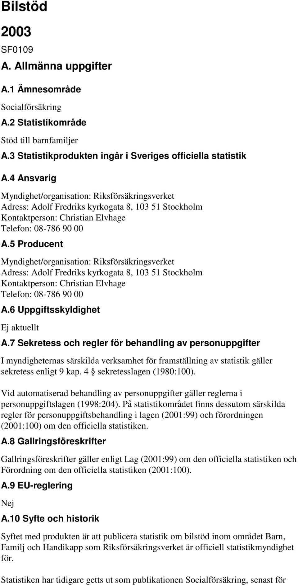 5 Producent Myndighet/organisation: Riksförsäkringsverket Adress: Adolf Fredriks kyrkogata 8, 103 51 Stockholm Kontaktperson: Christian Elvhage Telefon: 08-786 90 00 A.