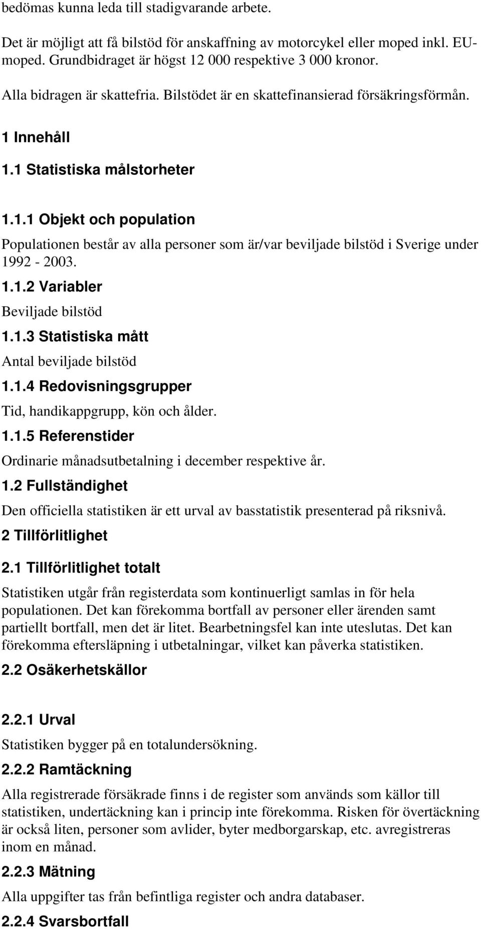 1.1.2 Variabler Beviljade bilstöd 1.1.3 Statistiska mått Antal beviljade bilstöd 1.1.4 Redovisningsgrupper Tid, handikappgrupp, kön och ålder. 1.1.5 Referenstider Ordinarie månadsutbetalning i december respektive år.