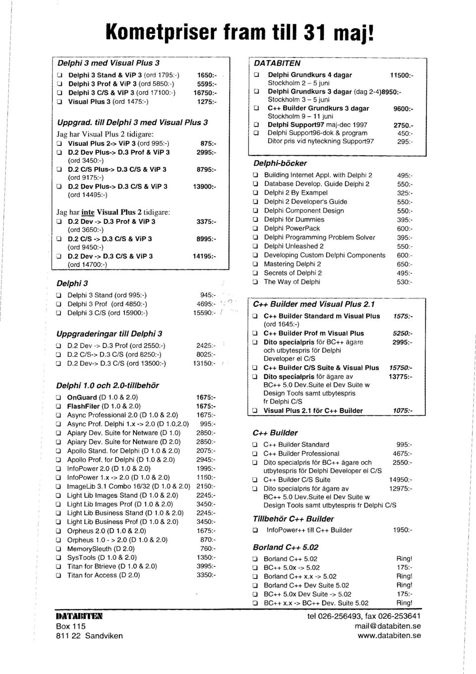 Uppgrad. till Delphi 3 med Visual Plus 3 Jag har Visual Plus 2 tidigare: R Visual Plus 2-> Vip 3 (ord 995:-) 875:- O D.2 Dev Plus-> D.3 Prof & Vip 3 2995:- (ord 3450,-) O D.2 CIS Plus-> D.