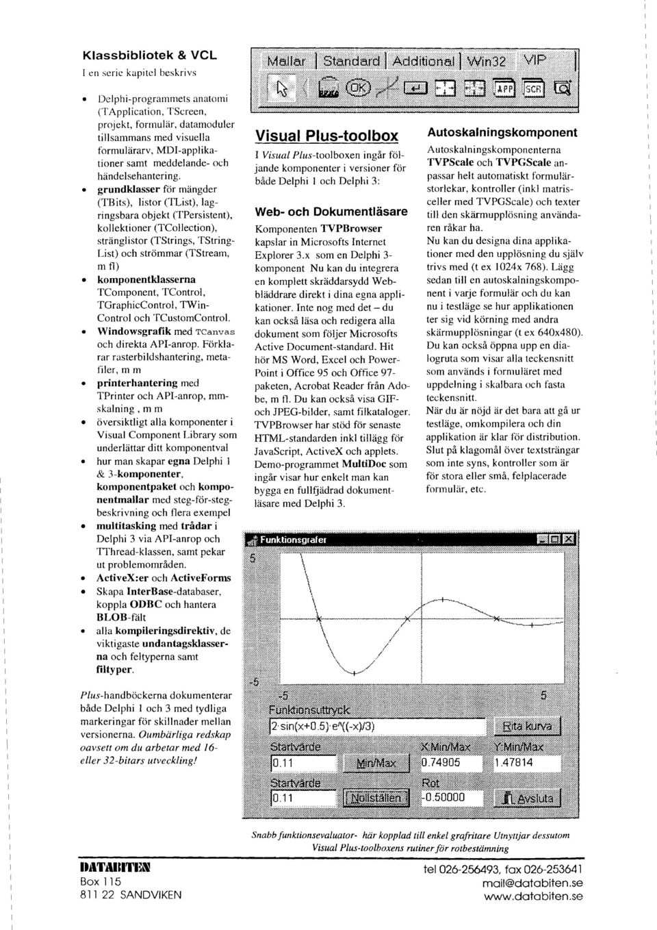 TComponent, TControl, TGraphicControl, TWin- Control och TCustomControl. Windowsgrafik med TCanvas och direkta API-anrop.