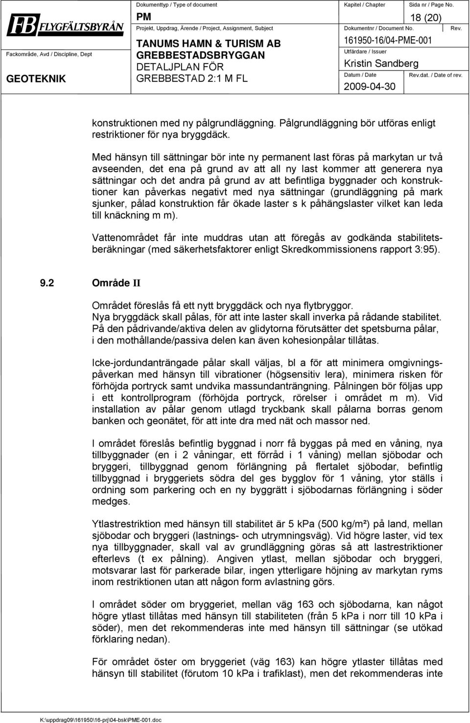 Med hänsyn till sättningar bör inte ny permanent last föras på markytan ur två avseenden, det ena på grund av att all ny last kommer att generera nya sättningar och det andra på grund av att