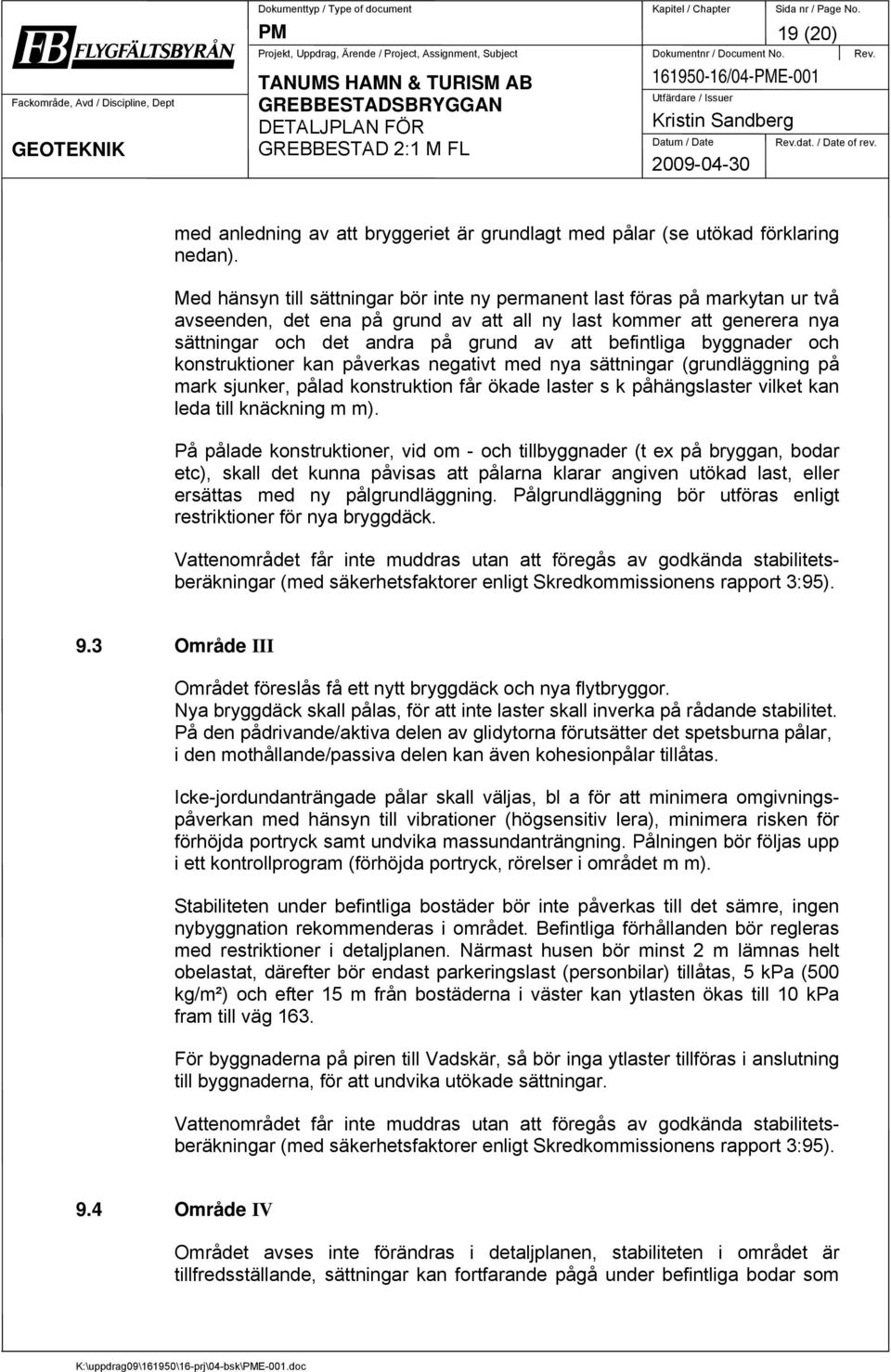 Med hänsyn till sättningar bör inte ny permanent last föras på markytan ur två avseenden, det ena på grund av att all ny last kommer att generera nya sättningar och det andra på grund av att