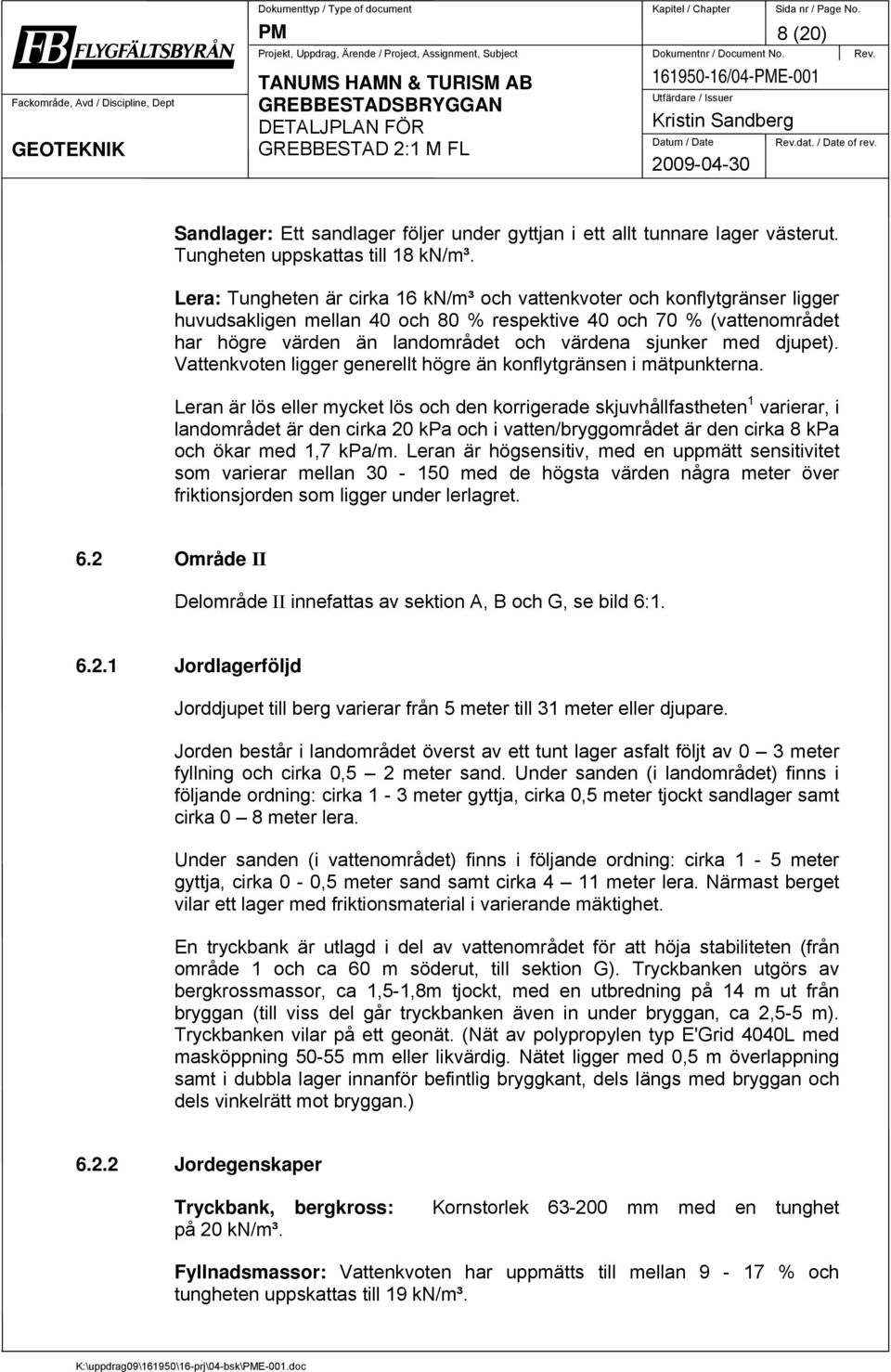 Lera: Tungheten är cirka 16 kn/m³ och vattenkvoter och konflytgränser ligger huvudsakligen mellan 40 och 80 % respektive 40 och 70 % (vattenområdet har högre värden än landområdet och värdena sjunker