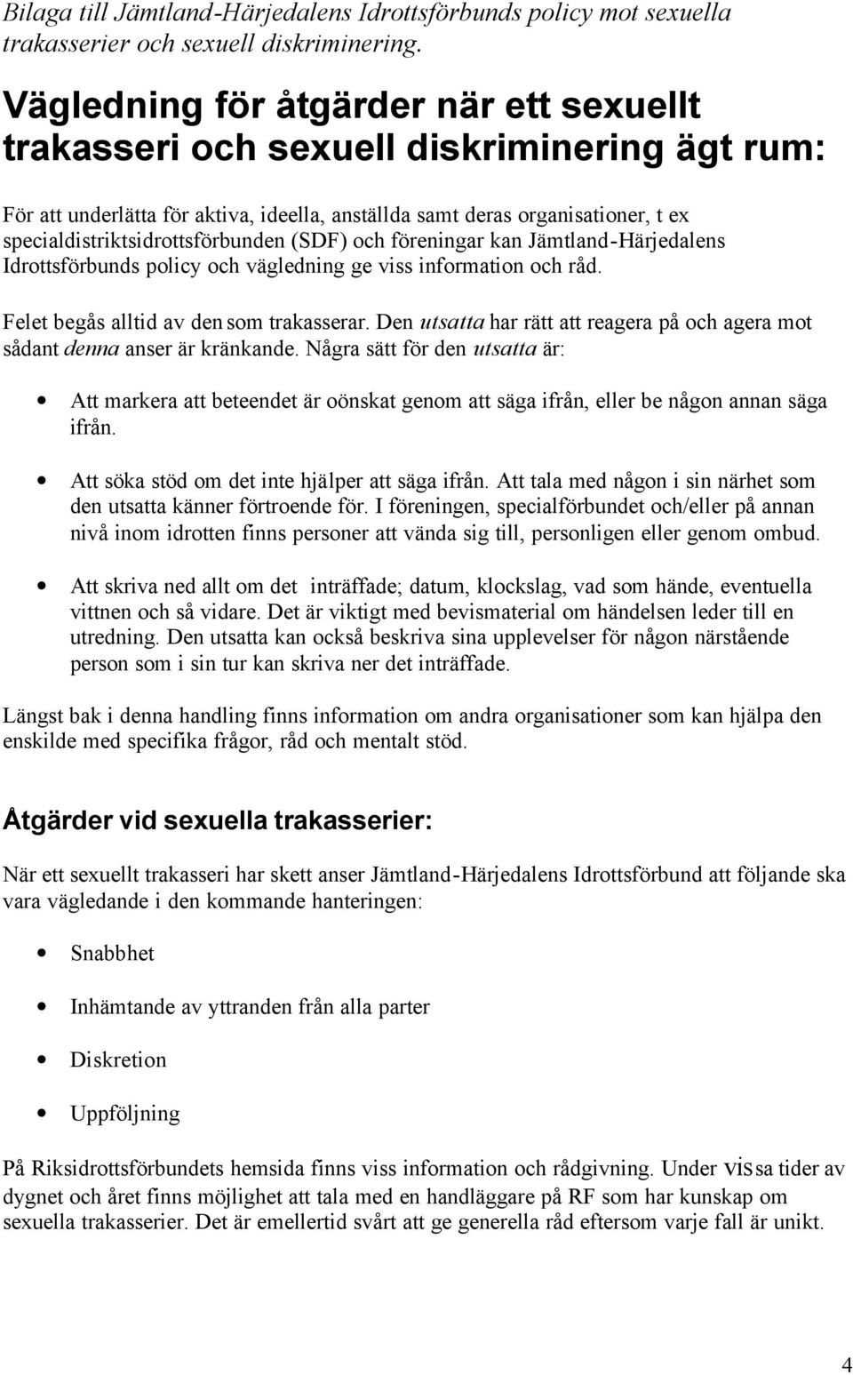 specialdistriktsidrottsförbunden (SDF) och föreningar kan Jämtland-Härjedalens Idrottsförbunds policy och vägledning ge viss information och råd. Felet begås alltid av den som trakasserar.