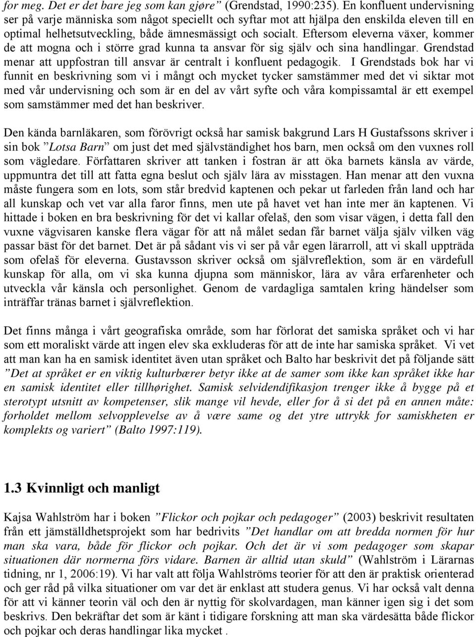 Eftersom eleverna växer, kommer de att mogna och i större grad kunna ta ansvar för sig själv och sina handlingar. Grendstad menar att uppfostran till ansvar är centralt i konfluent pedagogik.