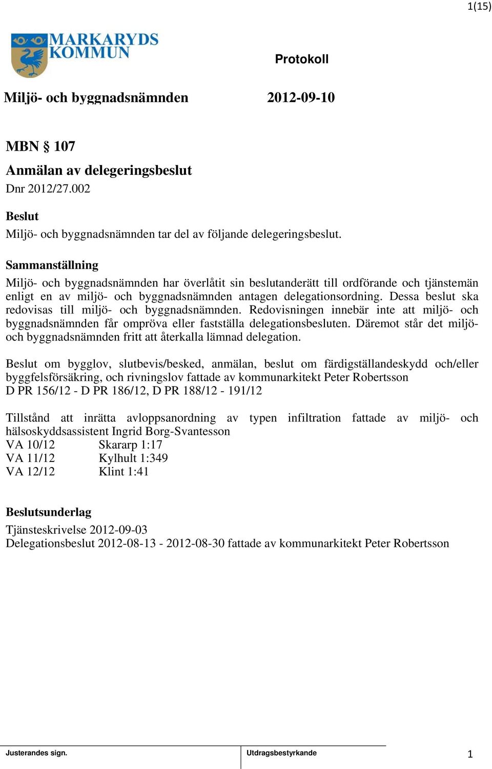 Dessa beslut ska redovisas till miljö- och byggnadsnämnden. Redovisningen innebär inte att miljö- och byggnadsnämnden får ompröva eller fastställa delegationsbesluten.