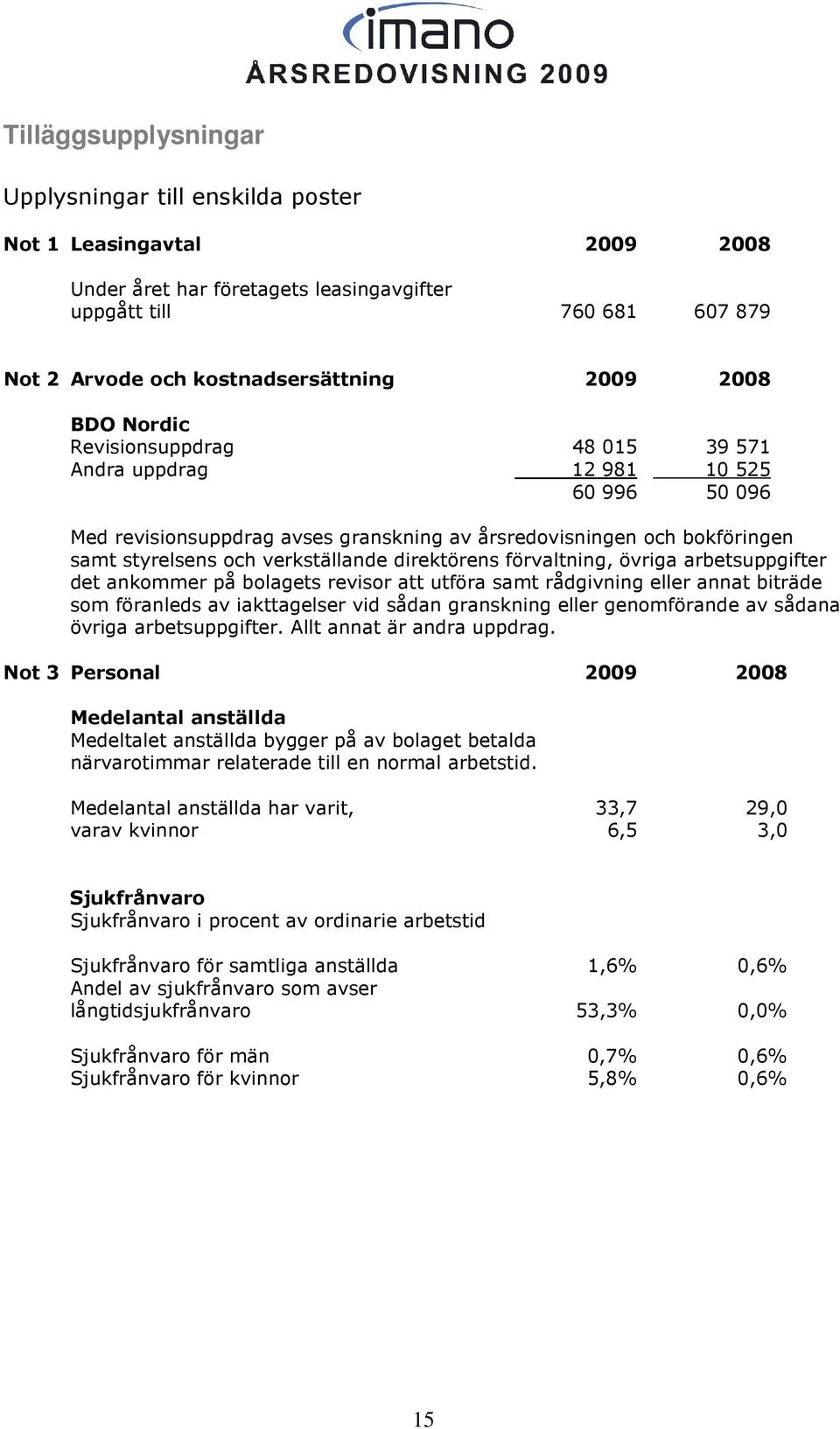 förvaltning, övriga arbetsuppgifter det ankommer på bolagets revisor att utföra samt rådgivning eller annat biträde som föranleds av iakttagelser vid sådan granskning eller genomförande av sådana