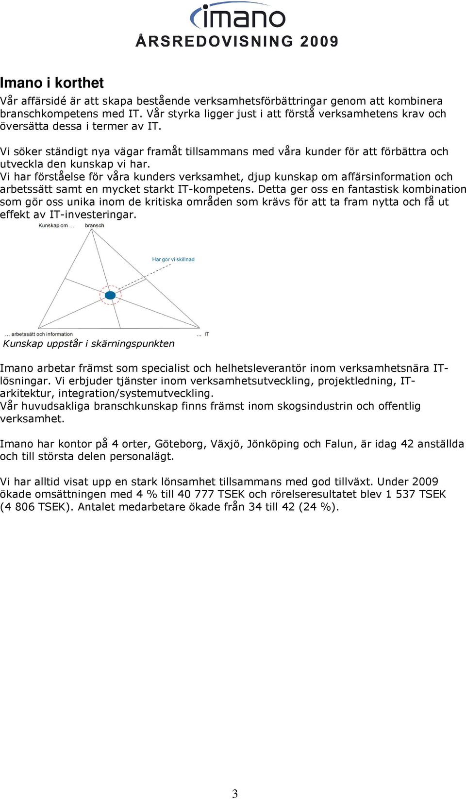 Vi söker ständigt nya vägar framåt tillsammans med våra kunder för att förbättra och utveckla den kunskap vi har.