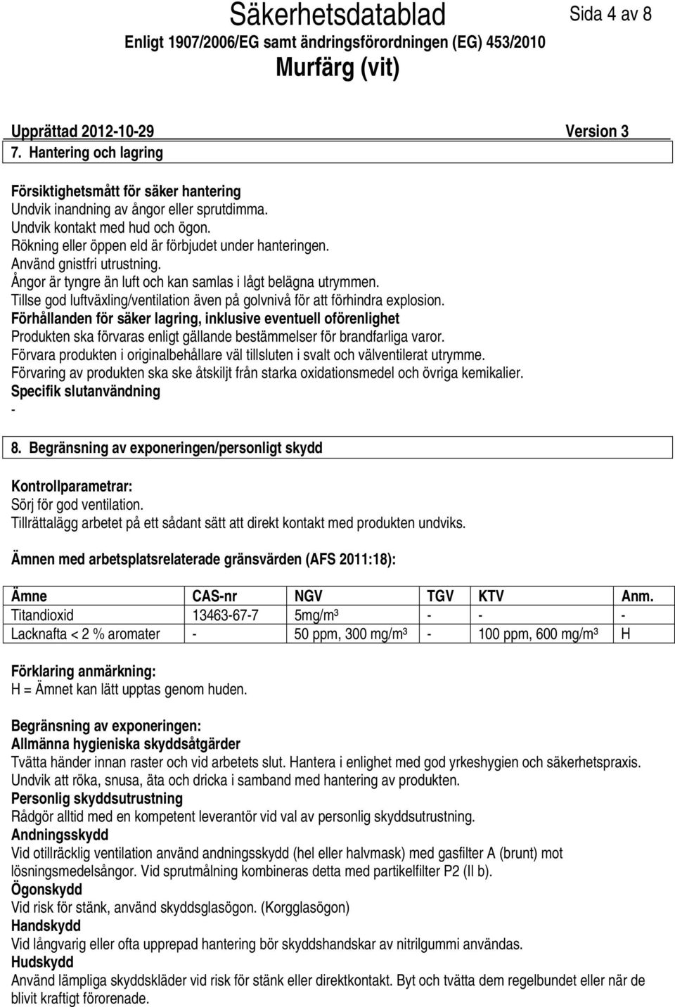 Tillse god luftväxling/ventilation även på golvnivå för att förhindra explosion.