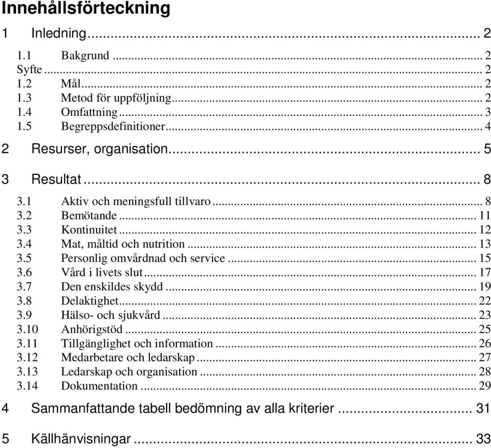 5 Personlig omvårdnad och service... 15 3.6 Vård i livets slut... 17 3.7 Den enskildes skydd... 19 3.8 Delaktighet... 22 3.9 Hälso- och sjukvård... 23 3.10 Anhörigstöd... 25 3.