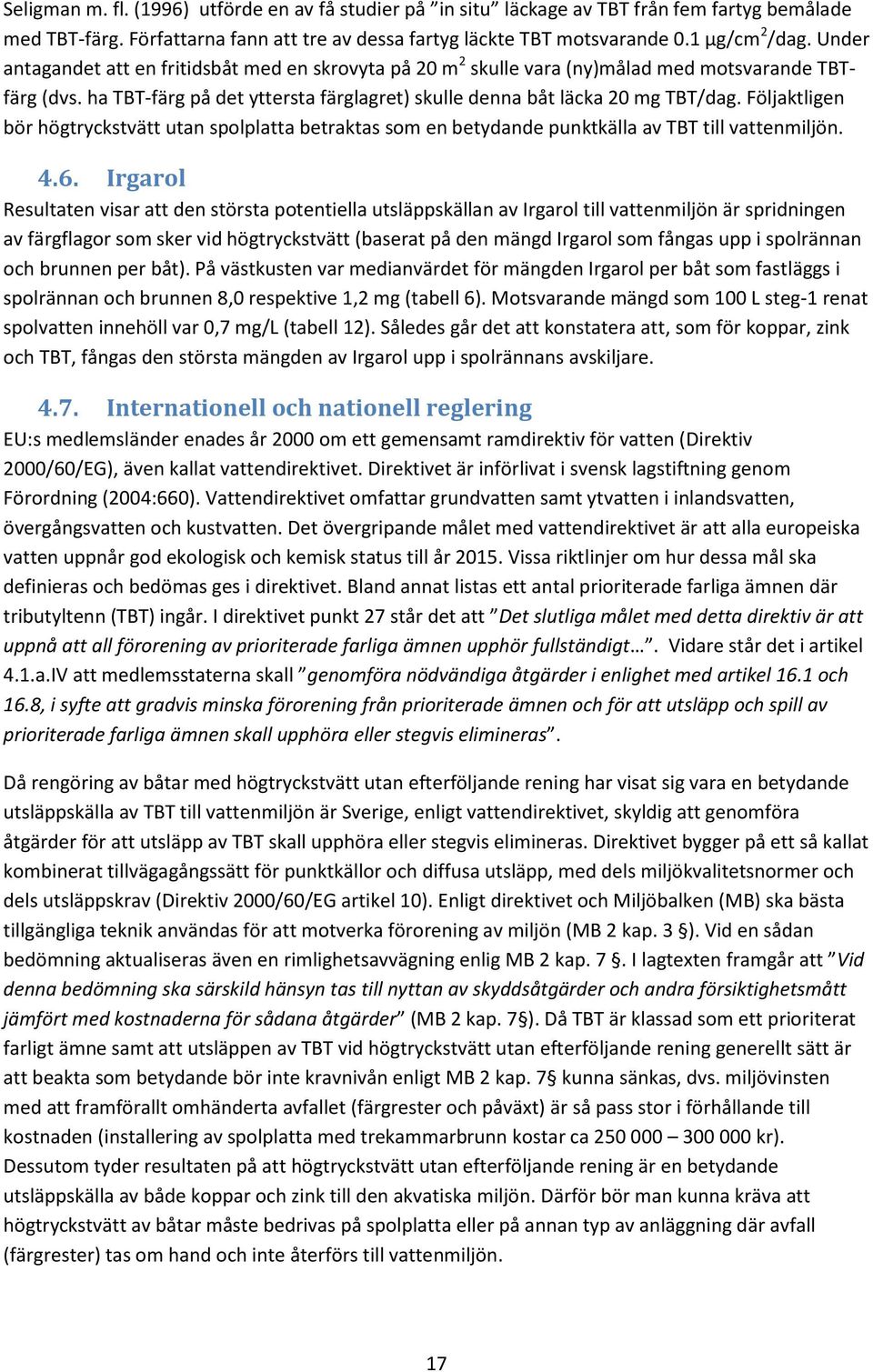 Följaktligen bör högtryckstvätt utan spolplatta betraktas som en betydande punktkälla av TBT till vattenmiljön. 4.6.