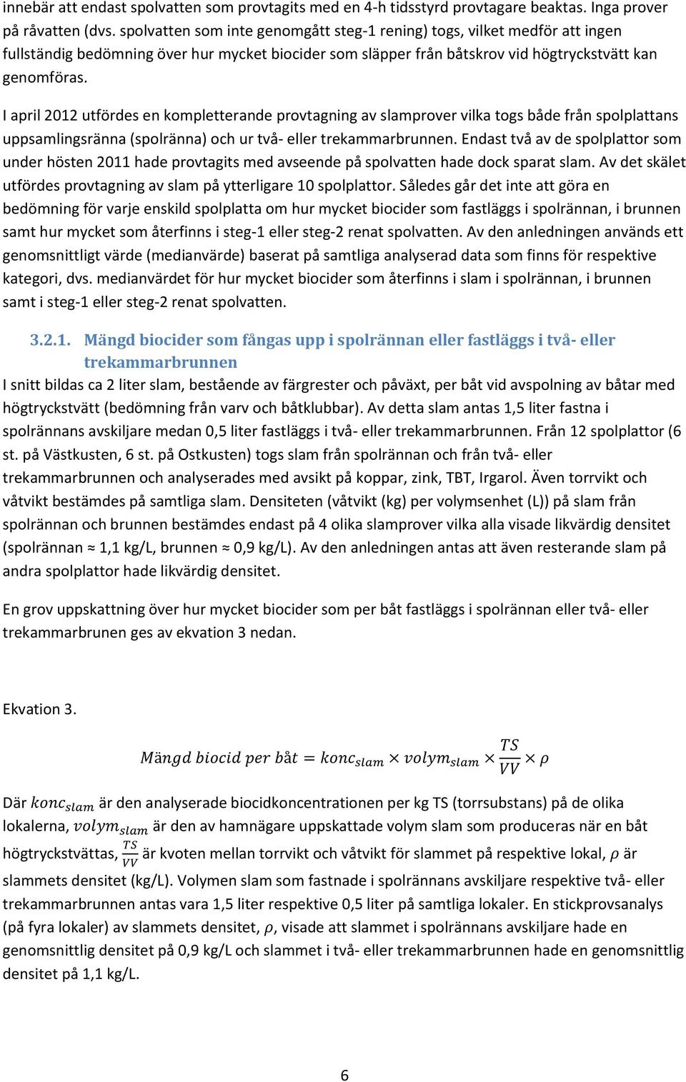 I april 2012 utfördes en kompletterande provtagning av slamprover vilka togs både från spolplattans uppsamlingsränna (spolränna) och ur två- eller trekammarbrunnen.