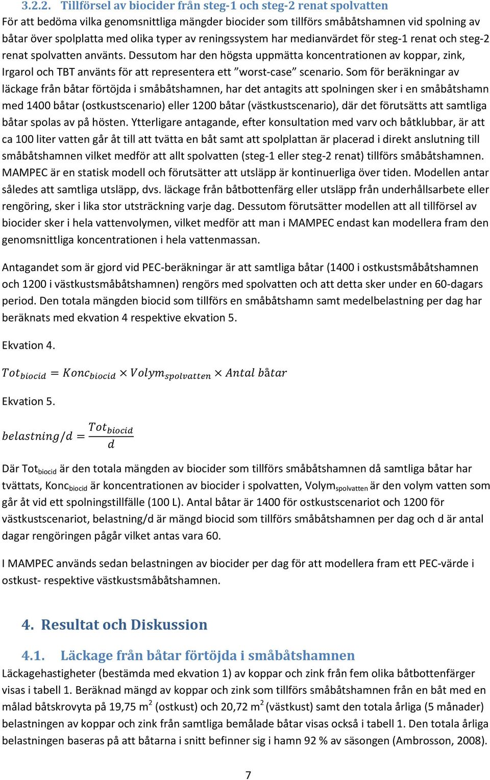 Dessutom har den högsta uppmätta koncentrationen av koppar, zink, Irgarol och TBT använts för att representera ett worst-case scenario.