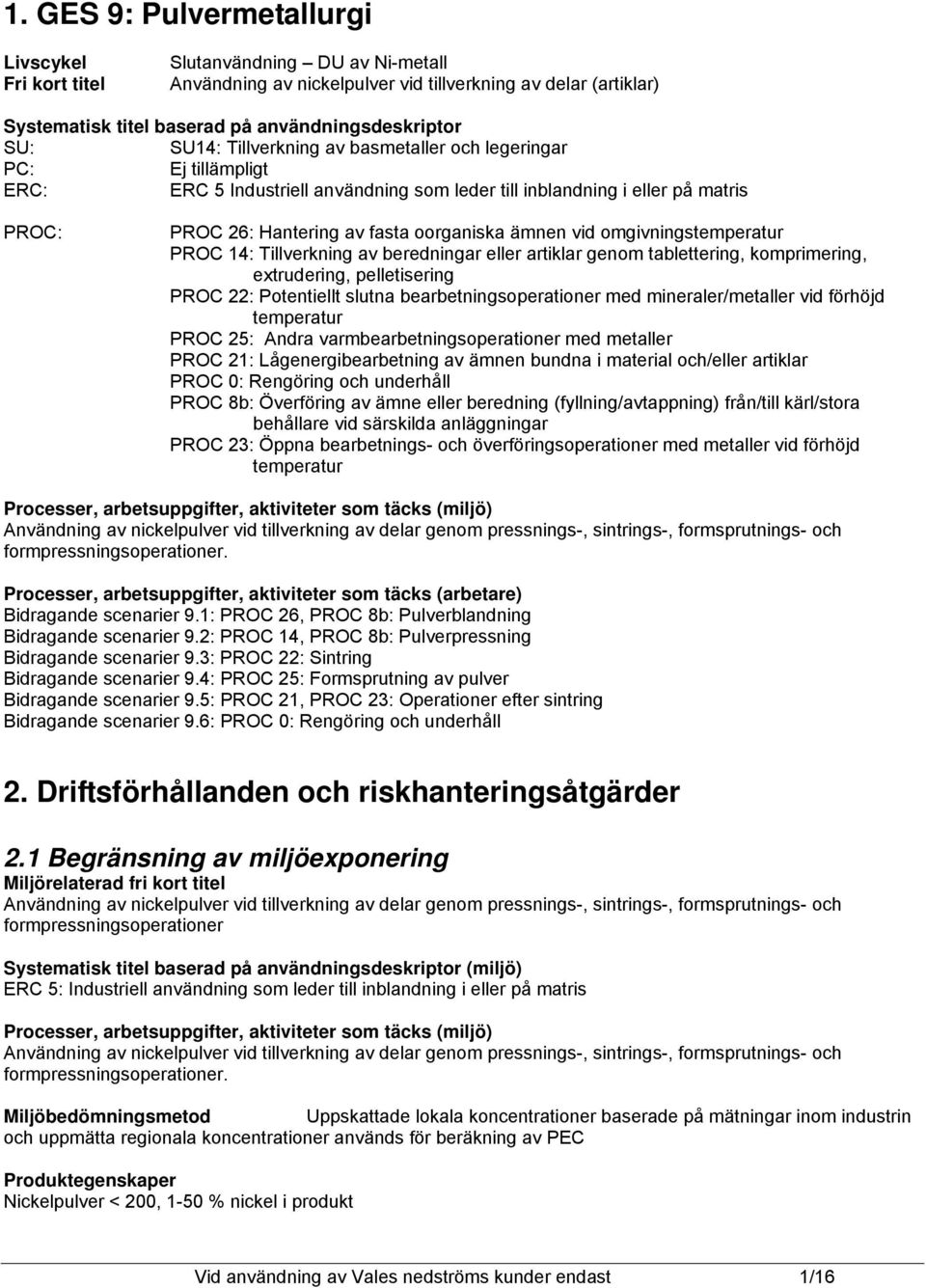 omgivningstemperatur PROC 14: Tillverkning av beredningar eller artiklar genom tablettering, komprimering, extrudering, pelletisering PROC 22: Potentiellt slutna bearbetningsoperationer med