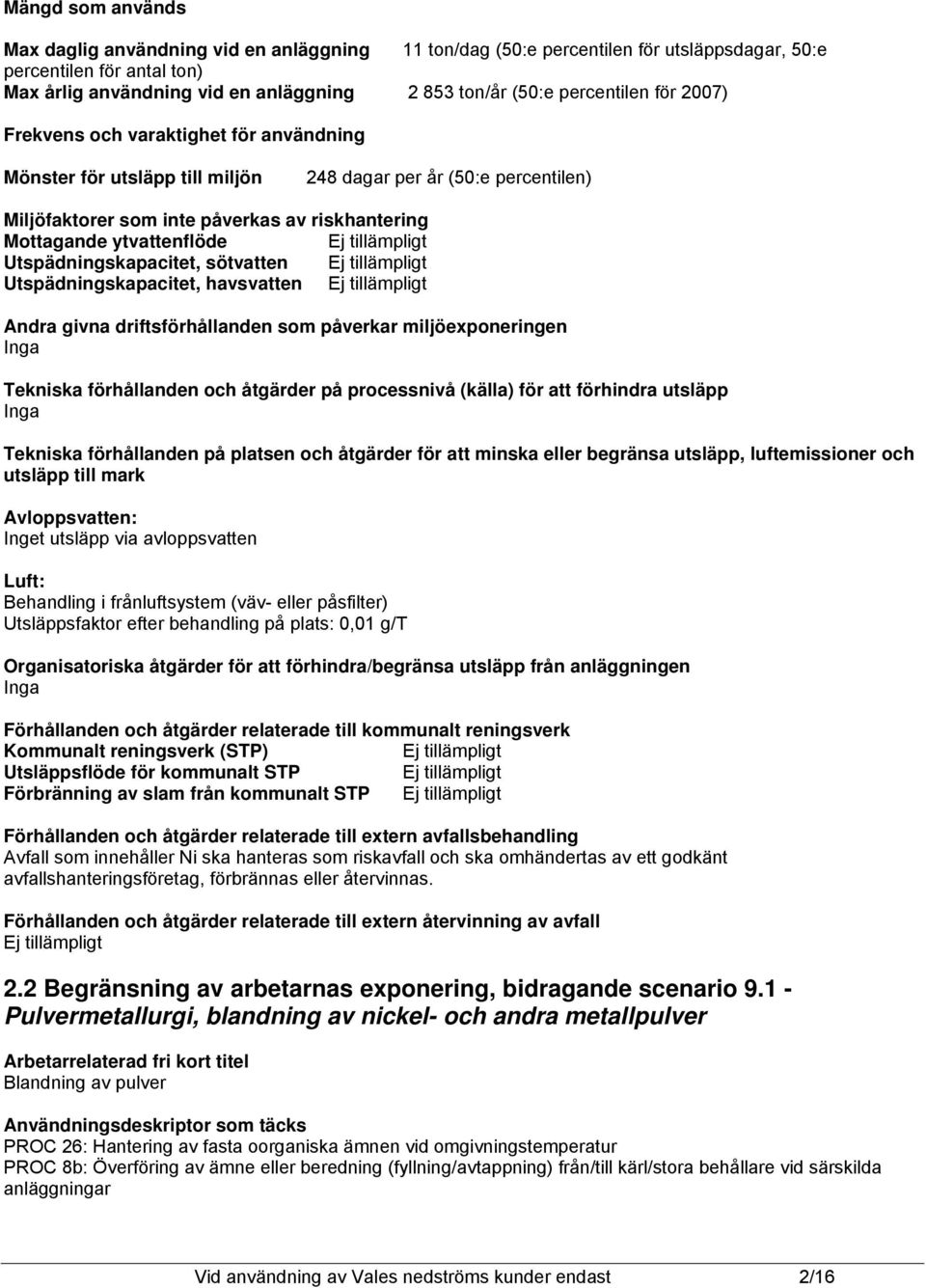 ytvattenflöde Utspädningskapacitet, sötvatten Utspädningskapacitet, havsvatten Andra givna driftsförhållanden som påverkar miljöexponeringen Inga Tekniska förhållanden och åtgärder på processnivå