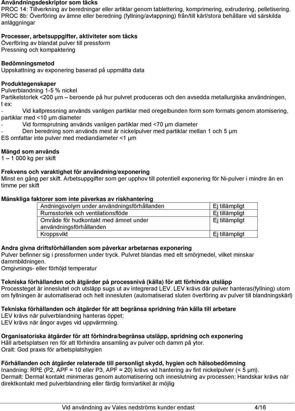 pulver till pressform Pressning och kompaktering Bedömningsmetod Uppskattning av exponering baserad på uppmätta data Produktegenskaper Pulverblandning 1-5 % nickel Partikelstorlek <200 µm beroende på