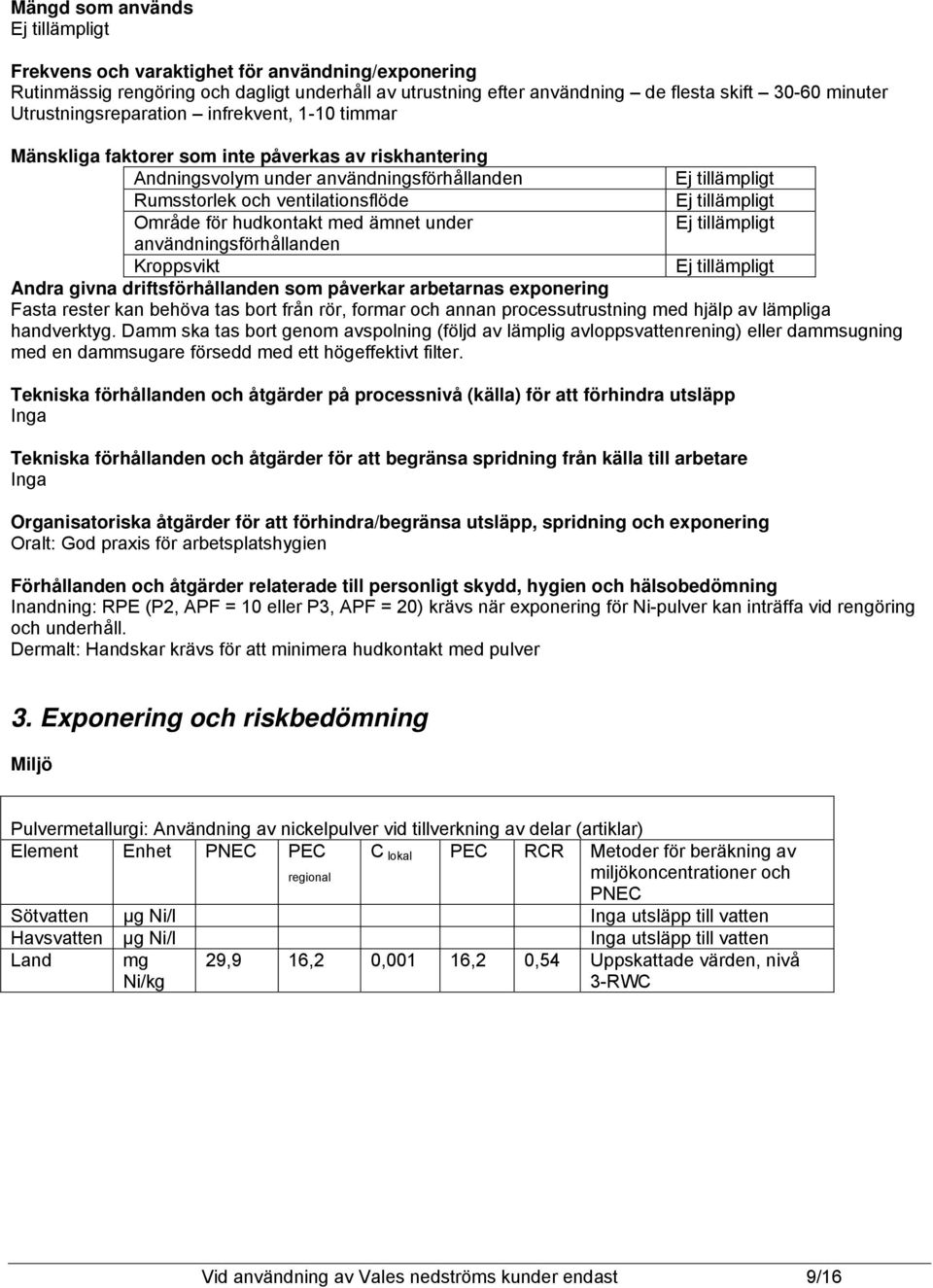 användningsförhållanden Kroppsvikt Andra givna driftsförhållanden som påverkar arbetarnas exponering Fasta rester kan behöva tas bort från rör, formar och annan processutrustning med hjälp av