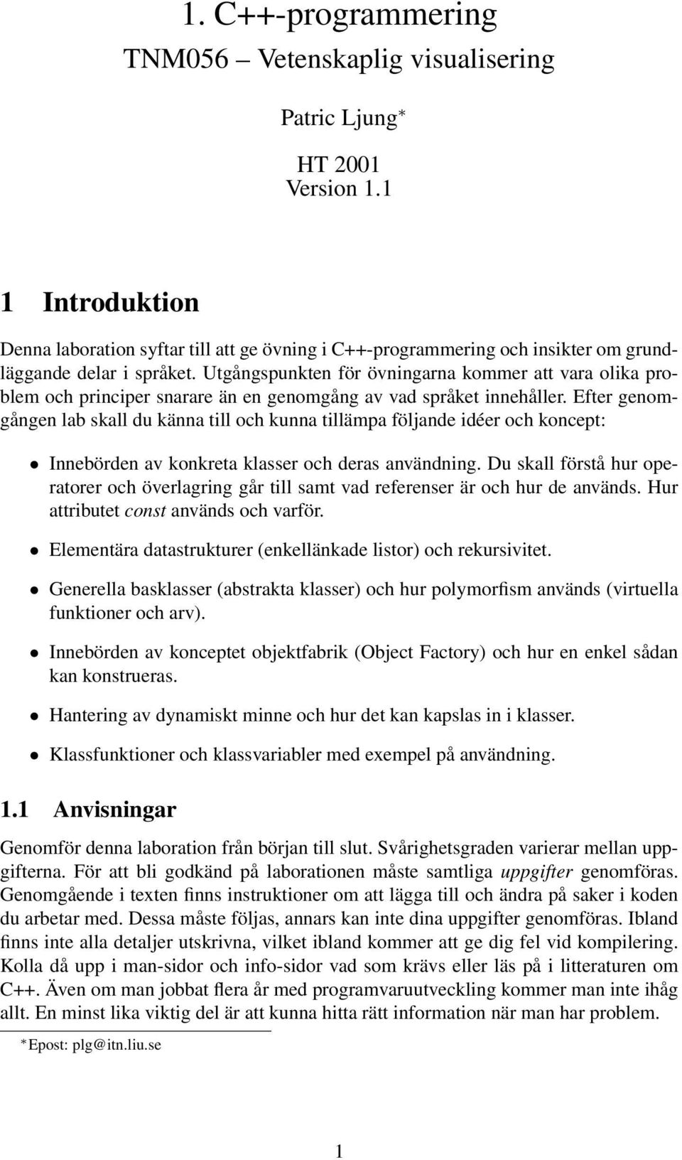 Utgångspunkten för övningarna kommer att vara olika problem och principer snarare än en genomgång av vad språket innehåller.