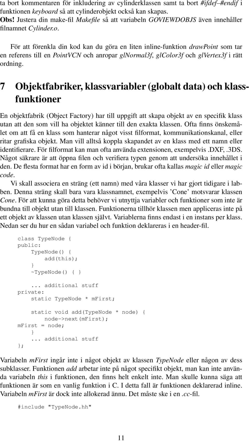 För att förenkla din kod kan du göra en liten inline-funktion drawpoint som tar en referens till en PointVCN och anropar glnormal3f, glcolor3f och glvertex3f i rätt ordning.