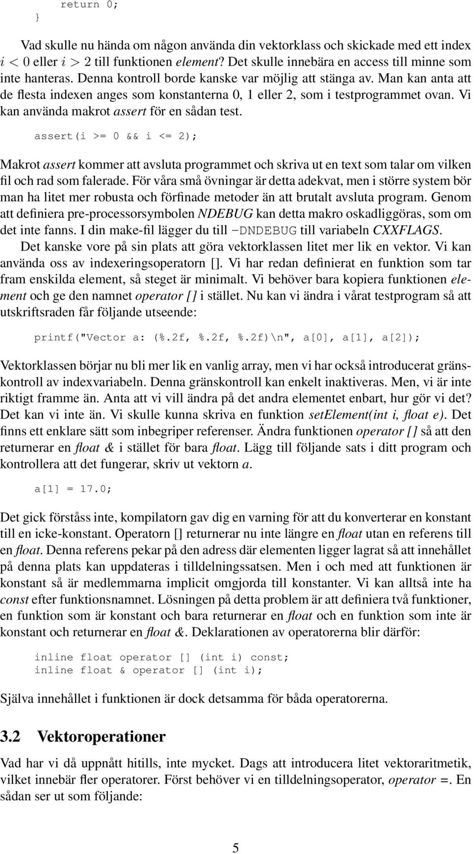 assert(i >= 0 && i <= 2); Makrot assert kommer att avsluta programmet och skriva ut en text som talar om vilken fil och rad som falerade.