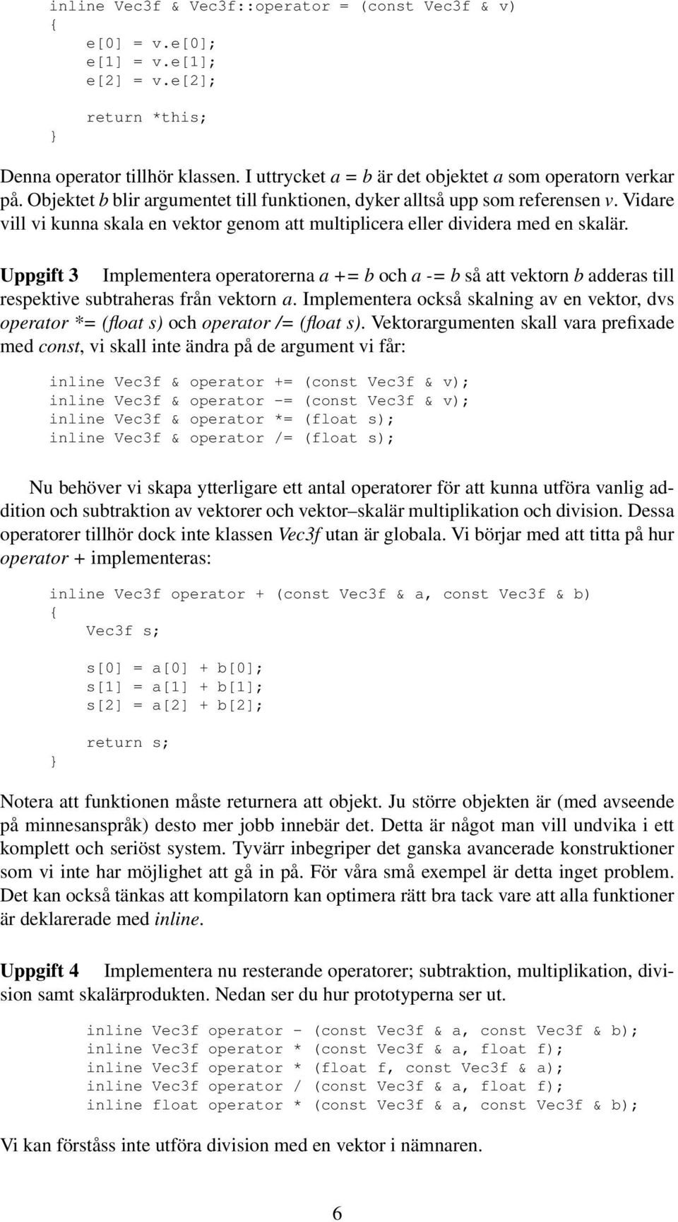 Vidare vill vi kunna skala en vektor genom att multiplicera eller dividera med en skalär.