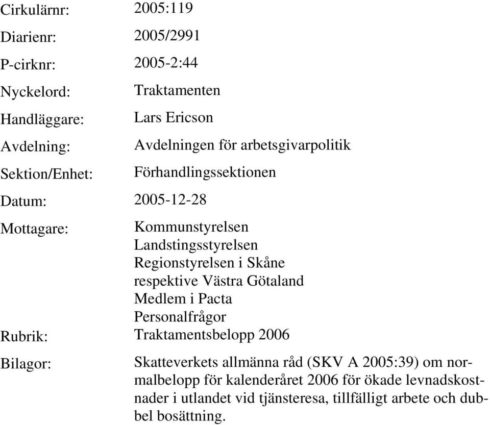 Götaland Medlem i Pacta Personalfrågor Rubrik: Traktamentsbelopp 2006 Bilagor: Skatteverkets allmänna råd (SKV A 2005:39)